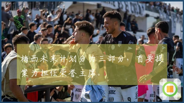 梅西未来计划分为三部分，首要提案为担任荣誉主席。