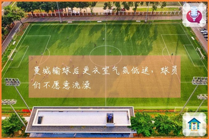 曼城输球后更衣室气氛低迷，球员们不愿意洗澡