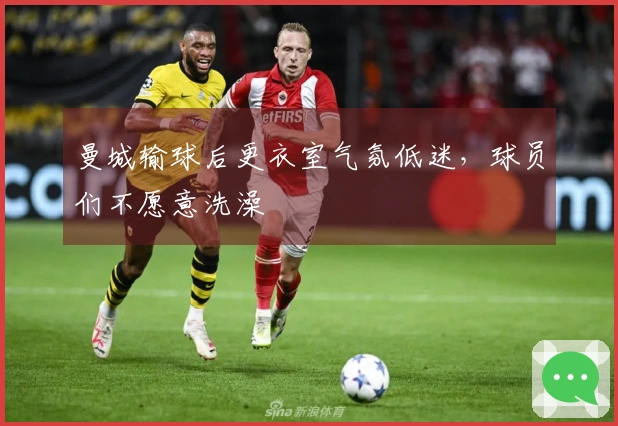 曼城输球后更衣室气氛低迷，球员们不愿意洗澡