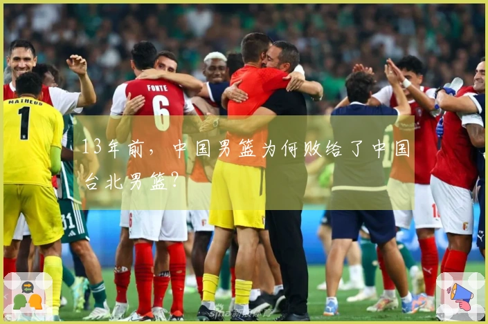 13年前，中国男篮为何败给了中国台北男篮？