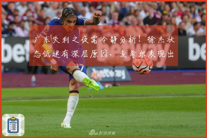 广东失利之夜需冷静分析！徐杰状态低迷有深层原因，麦考尔表现出色！